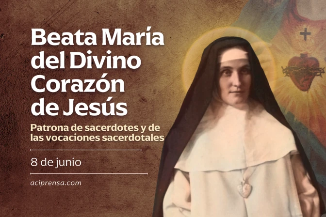 Cada 8 de junio recordamos a la Beata María del Divino Corazón, apóstol del Sagrado Corazón de Jesús
