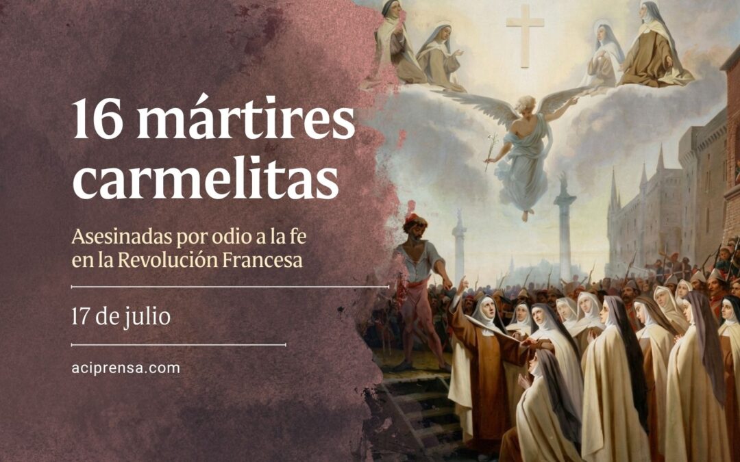 Hoy 17 de julio conmemoramos a las 16 mártires carmelitas asesinadas durante la Revolución Francesa