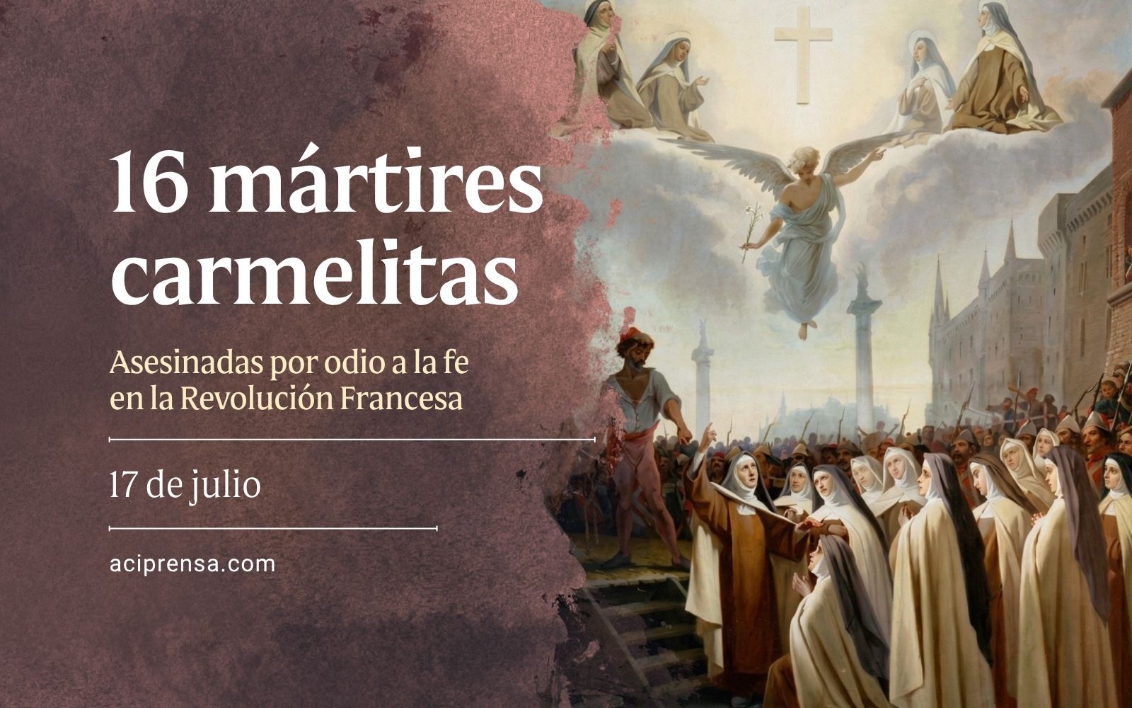 Hoy 17 de julio conmemoramos a las 16 mártires carmelitas asesinadas durante la Revolución Francesa Hoy 17 de julio conmemoramos a las 16 mártires carmelitas asesinadas durante la Revolución Francesa